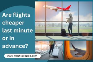 Are flights cheaper last minute or in advance