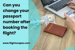 Can you change your passport number after booking the flight